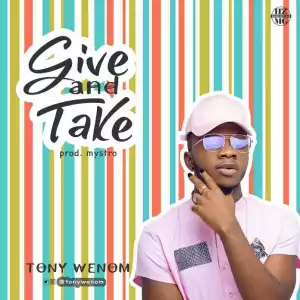 Tony Wenom - Give And Take (Prod. By Mystro)
